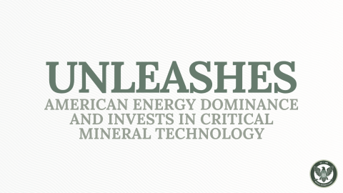 Unleashes American energy dominance and invests in critical mineral technology